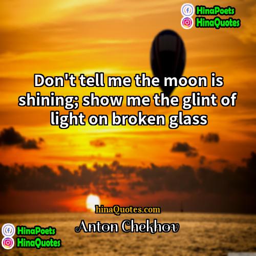 Anton Chekhov Quotes | Don't tell me the moon is shining;